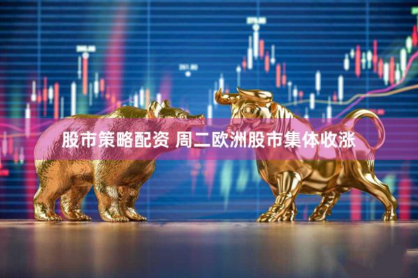 股市策略配资 周二欧洲股市集体收涨